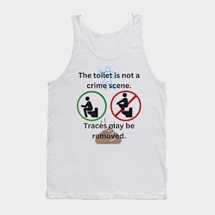 The toilet is not a crime scene - traces may be removed Tank Top